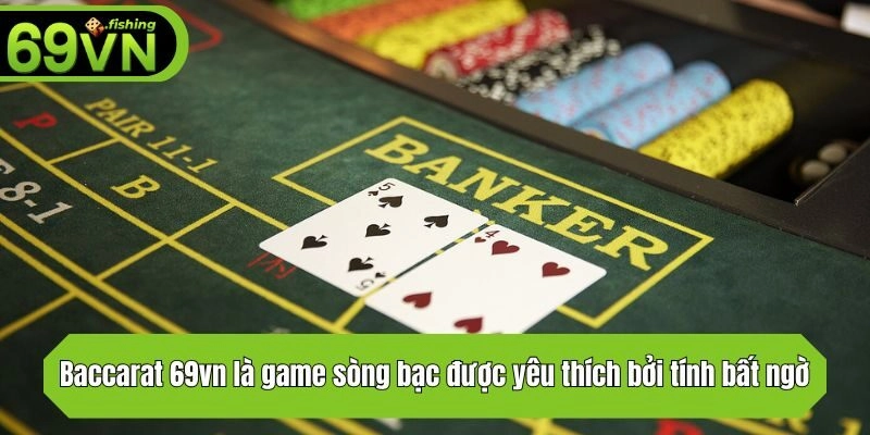 Baccarat 69vn là game sòng bạc được yêu thích bởi tính bất ngờ
