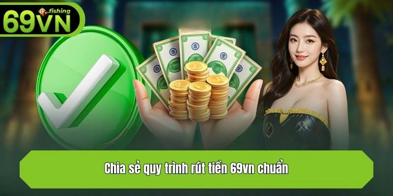 Chia sẻ quy trình rút tiền 69vn chuẩn