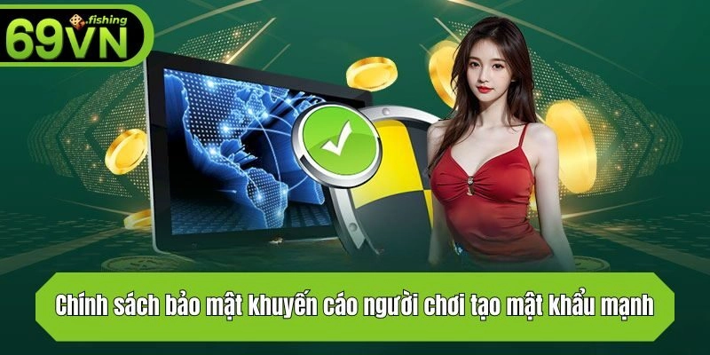 Chính sách bảo mật khuyến cáo người chơi tạo mật khẩu mạnh