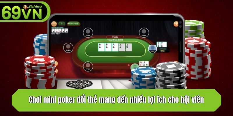 Chơi mini poker đổi thẻ mang đến nhiều lợi ích cho hội viên
