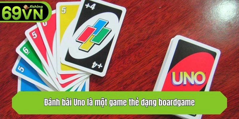 Đánh bài Uno là một game thẻ dạng boardgame