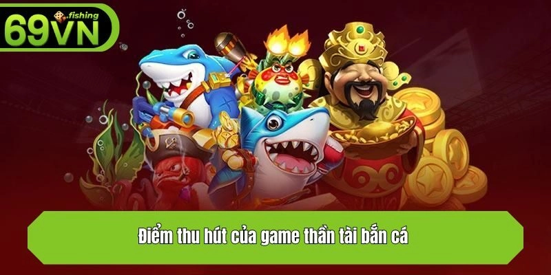Điểm thu hút của game thần tài bắn cá