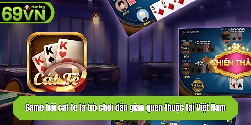 Game bài cat te là trò chơi dân gian quen thuộc tại Việt Nam