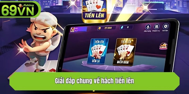 Giải đáp chung về hách tiến lên