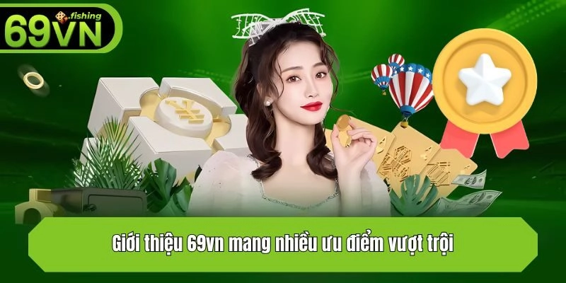Giới thiệu 69vn mang nhiều ưu điểm vượt trội