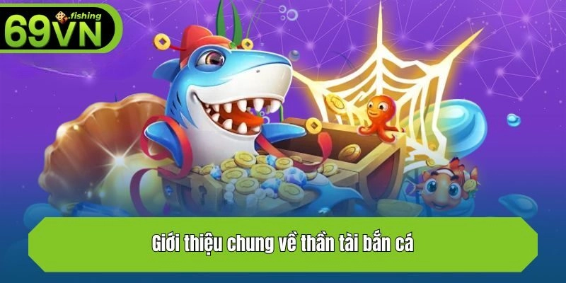 Giới thiệu chung về thần tài bắn cá