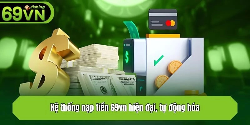 Hệ thống nạp tiền 69vn hiện đại, tự động hóa