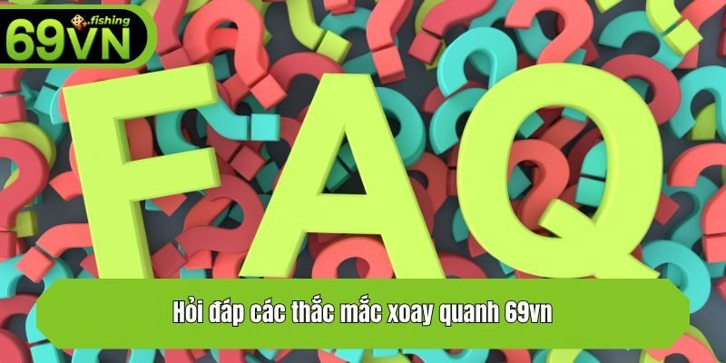 Hỏi đáp các thắc mắc xoay quanh 69vn
