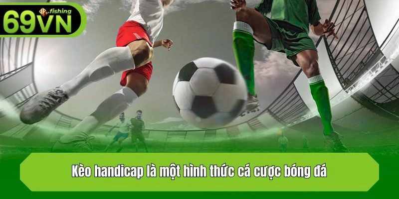 Kèo handicap là một hình thức cá cược bóng đá