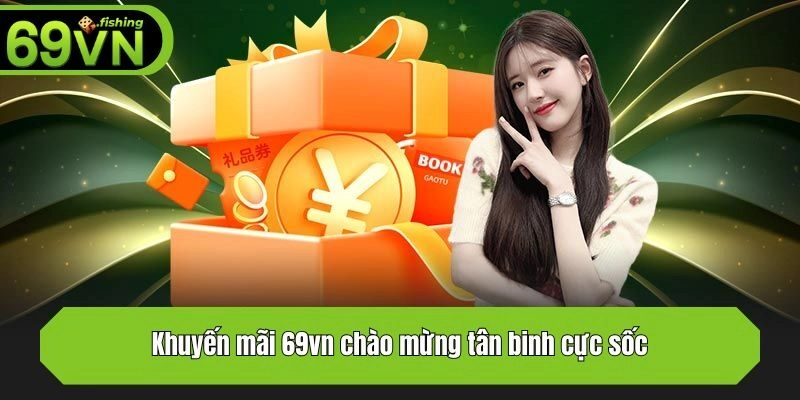 Khuyến mãi 69vn chào mừng tân binh cực sốc