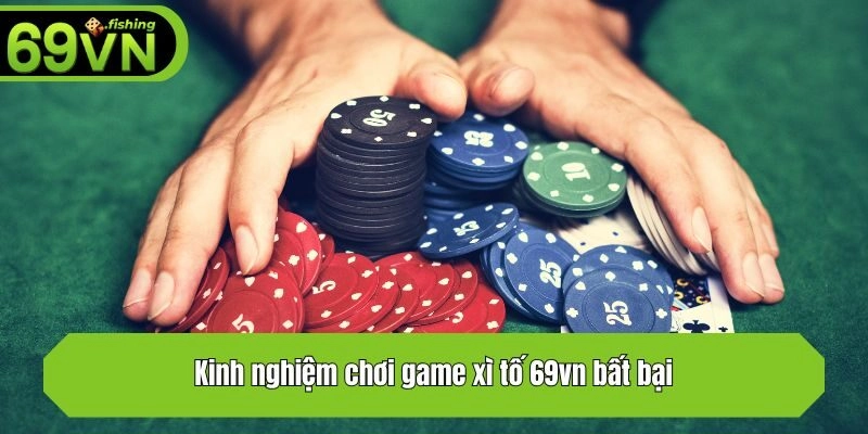 Kinh nghiệm chơi game xì tố 69vn bất bại