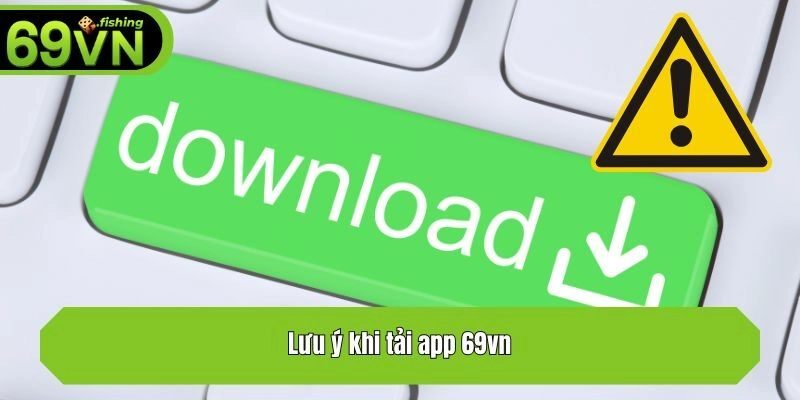 Lưu ý khi tải app 69vn