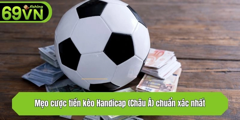 Mẹo cược tiền kèo Handicap (Châu Á) chuẩn xác nhất