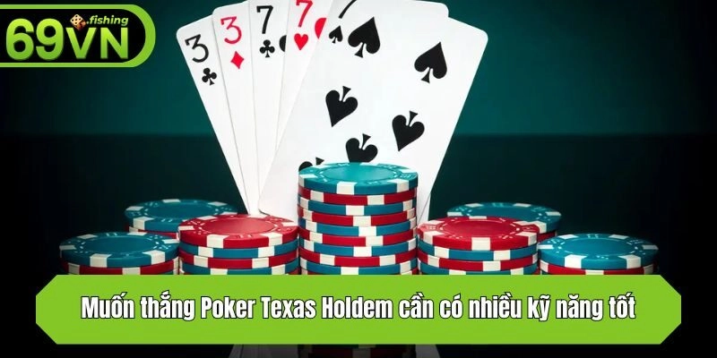 Muốn thắng Poker Texas Holdem cần có nhiều kỹ năng tốt