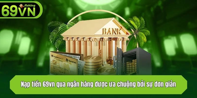 Nạp tiền 69vn qua ngân hàng được ưa chuộng bởi sự đơn giản