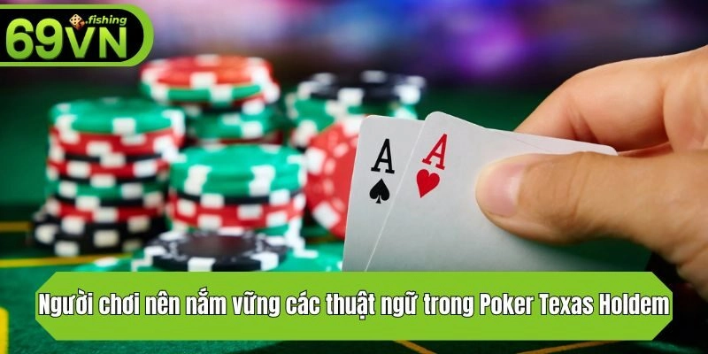 Người chơi nên nắm vững các thuật ngữ trong Poker Texas Holdem