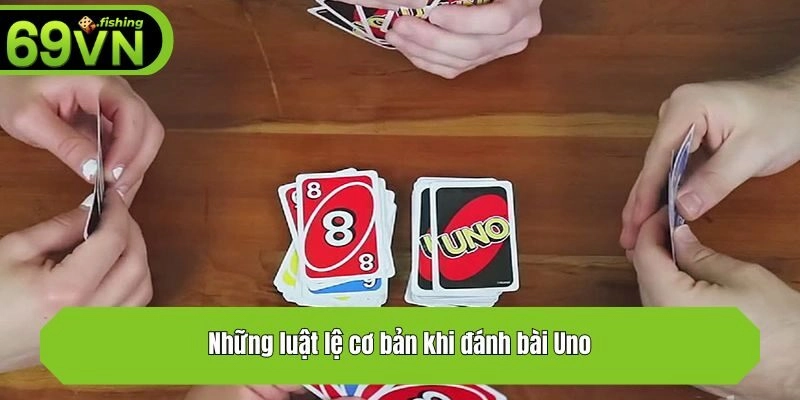 Những luật lệ cơ bản khi đánh bài Uno