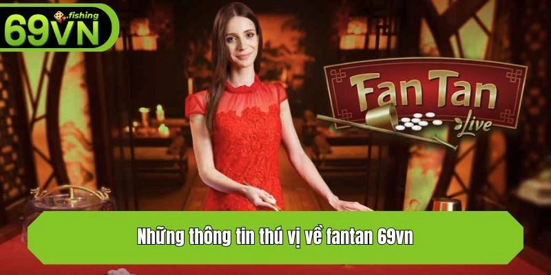 Những thông tin thú vị về fantan 69vn