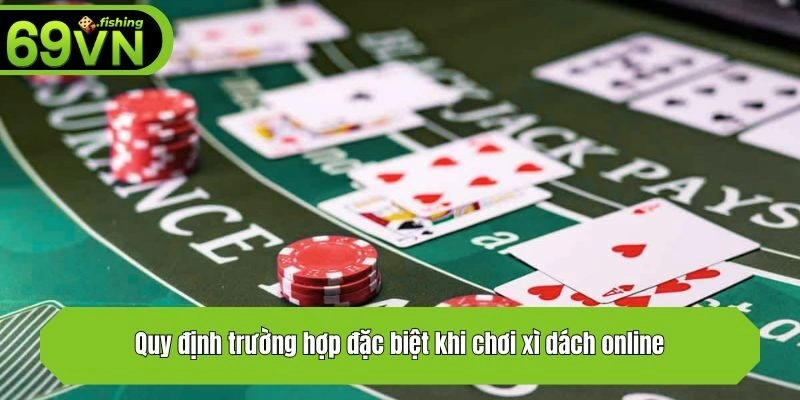 Quy định trường hợp đặc biệt khi chơi xì dách online