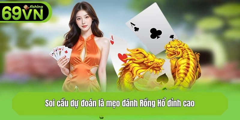 Soi cầu dự đoán là mẹo đánh Rồng Hổ đỉnh cao