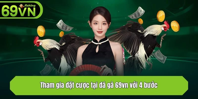 Tham gia đặt cược tại đá gà 69vn với 4 bước