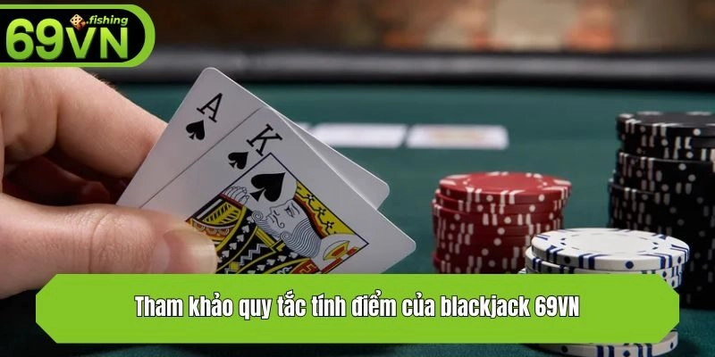 Tham khảo quy tắc tính điểm của blackjack 69VN