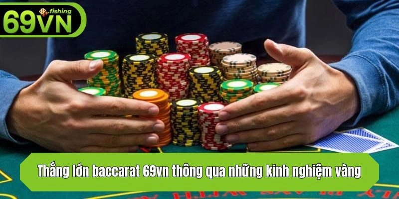 Thắng lớn baccarat 69vn thông qua những kinh nghiệm vàng