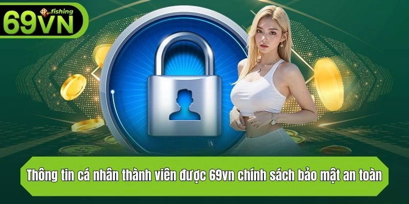 Thông tin cá nhân thành viên được 69vn bảo mật an toàn tuyệt đối