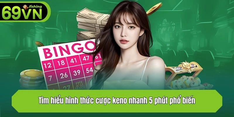 Tìm hiểu hình thức cược keno nhanh 5 phút phổ biến