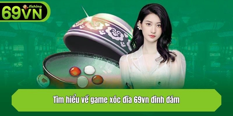 Tìm hiểu về game xóc đĩa 69vn đình đám