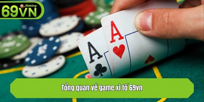 Tổng quan về game xì tố 69vn