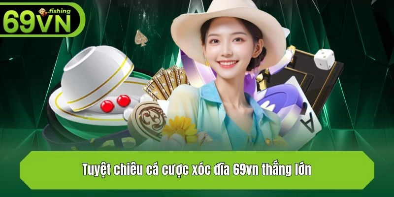 Tuyệt chiêu cá cược xóc đĩa 69vn thắng lớn